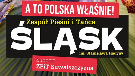„A to Polska właśnie” – wyjątkowy koncert Zespołu Pieśni i Tańca „Śląsk” w Suwałkach „A to Polska właśnie” – wyjątkowy koncert Zespołu Pieśni i Tańca „Śląsk” w Suwałkach