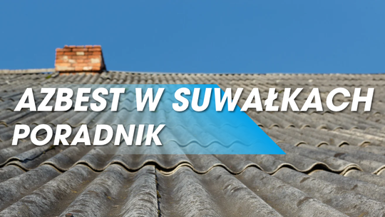 Azbest w Suwałkach. Miasto usunęło już 2914 ton, ale właściciele dachów muszą pamiętać o terminie
