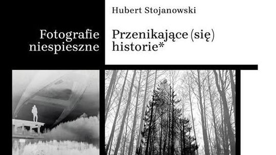 📸 Fotografie niespieszne Huberta Stojanowskiego – wyjątkowy wernisaż w Suwałkach