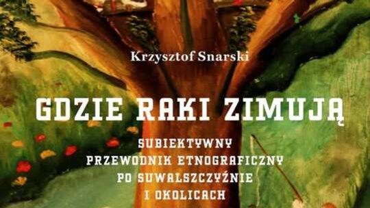 „Gdzie raki zimują”. Powstaje subiektywny przewodnik etnograficzny po Suwalszczyźnie i okolicach