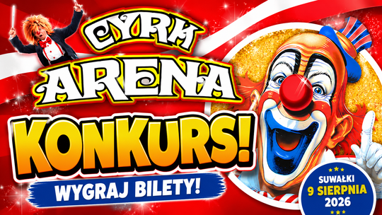 KONKURS! Wygraj bilety do Cyrku Arena w Suwałkach. Widowisko już 9 sierpnia