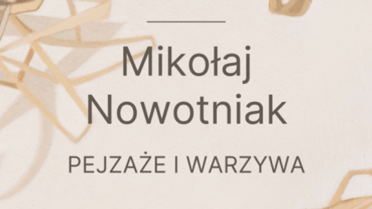 🎨 Mikołaj Nowotniak – Pejzaże i Warzywa w Galerii Chłodna 20