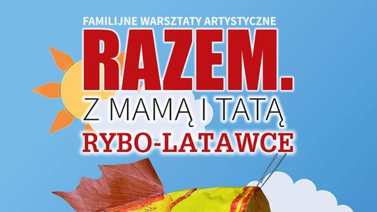 Rodzinne Warsztaty Artystyczne „Rybo-latawce” w Suwałkach Rodzinne Warsztaty Artystyczne „Rybo-latawce” w Suwałkach