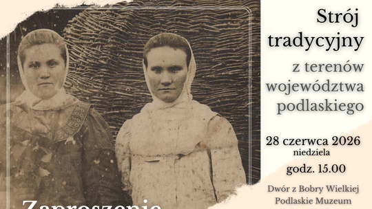 👗 STRÓJ TRADYCYJNY z terenów WOJEWÓDZTWA PODLASKIEGO – nowa wystawa w Podlaskim Muzeum Kultury Ludowej