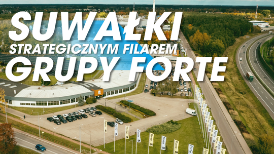 Suwałki strategicznym filarem Grupy Forte. Produkcja będzie się rozwijać