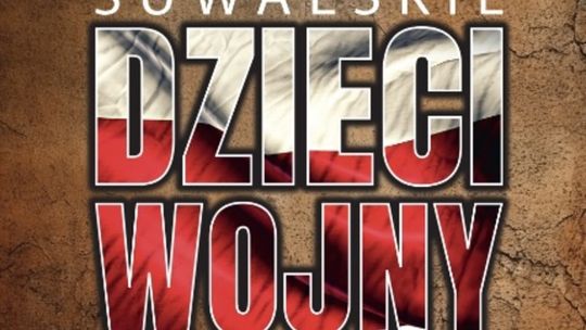 „Suwalskie Dzieci Wojny” – wspomnienia z dzieciństwa w cieniu historii