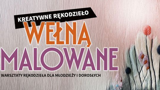 „Wełną malowane”. Kreatywne zajęcia rękodzielnicze w Suwalskim Ośrodku Kultury