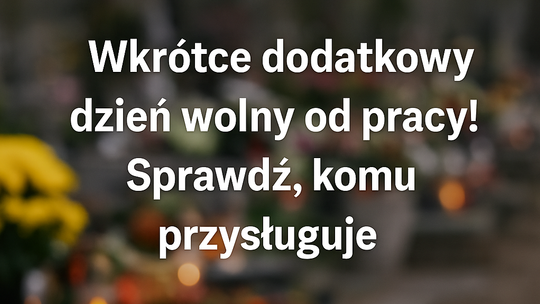 🗓️ Wkrótce dodatkowy dzień wolny od pracy! Sprawdź, komu przysługuje 🗓️ Wkrótce dodatkowy dzień wolny od pracy! Sprawdź, komu przysługuje