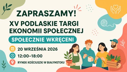 XV Podlaskie Targi Ekonomii Społecznej. „SPOŁECZNIE WKRĘCENI” zapraszają wystawców