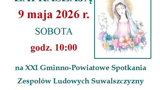XXI Gminno-Powiatowe Spotkania Zespołów Ludowych Suwalszczyzny „Chwalcie łąki umajone” już 9 maja w Nowej Pawłówce