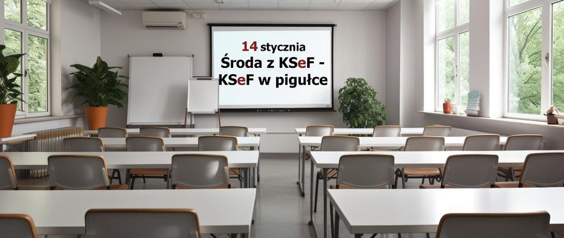 💼 14 stycznia kolejna „Środa z KSeF – KSeF w pigułce”