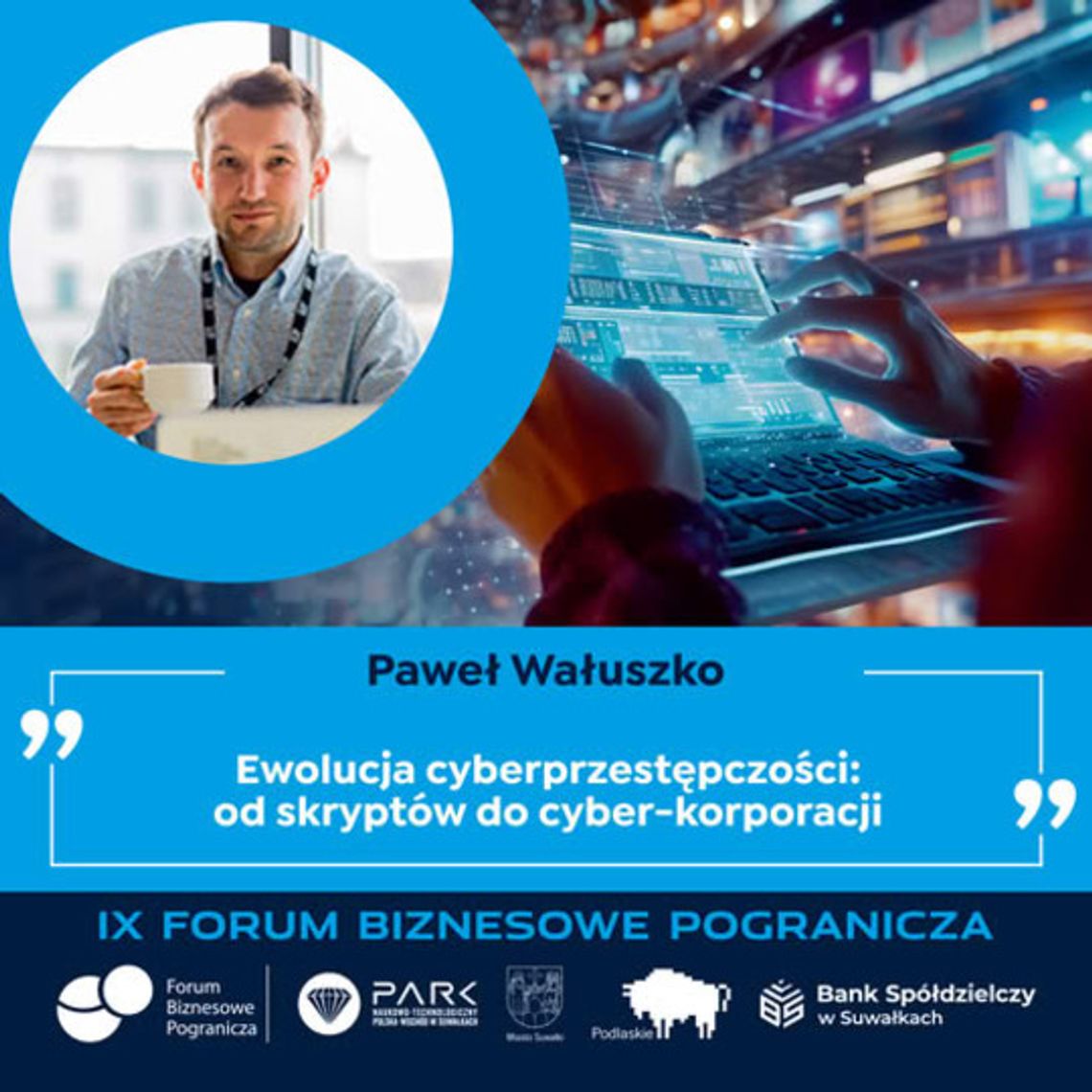 💻 Ewolucja cyberprzestępczości: od skryptów do cyberkorporacji – Paweł Wałuszko odkryje tajemnice hakerskiego świata na Forum Biznesowym Pogranicza 💻 Ewolucja cyberprzestępczości: od skryptów do cyberkorporacji – Paweł Wałuszko odkryje tajemnice hakerskiego świata na Forum Biznesowym Pogranicza