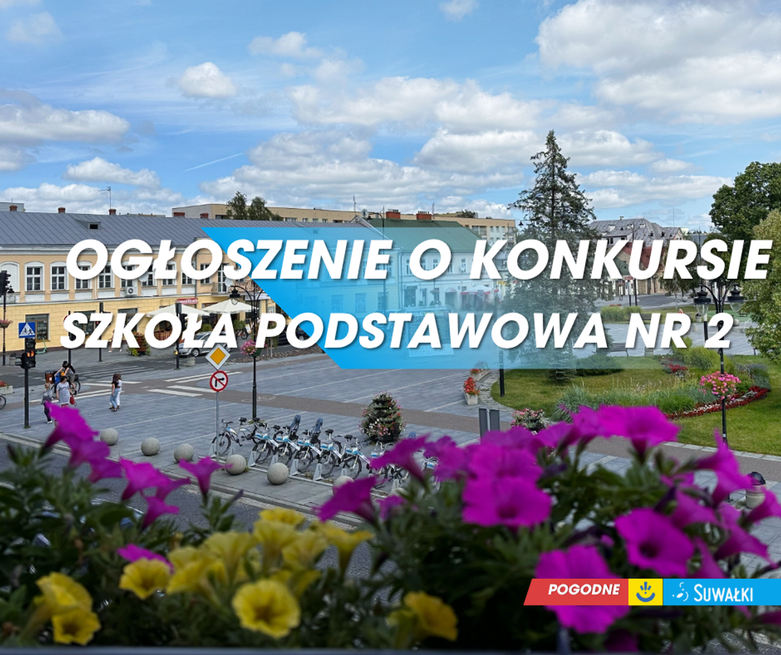 Konkurs na stanowisko dyrektora Szkoły Podstawowej nr 2 w Suwałkach Konkurs na stanowisko dyrektora Szkoły Podstawowej nr 2 w Suwałkach