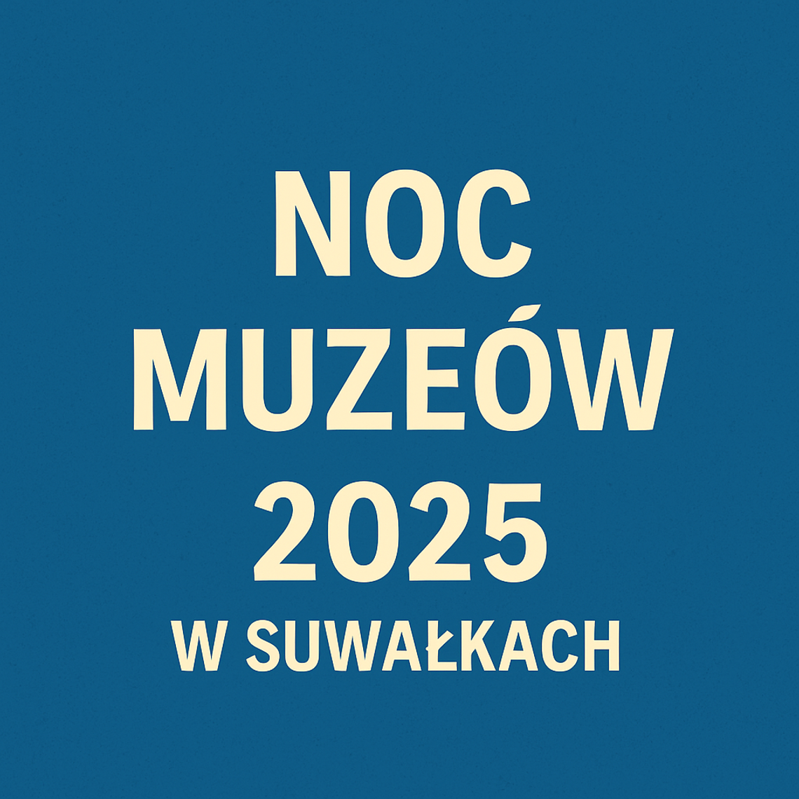 Noc Muzeów 2025 w Suwałkach i okolicach. Sprawdź, co się będzie działo!