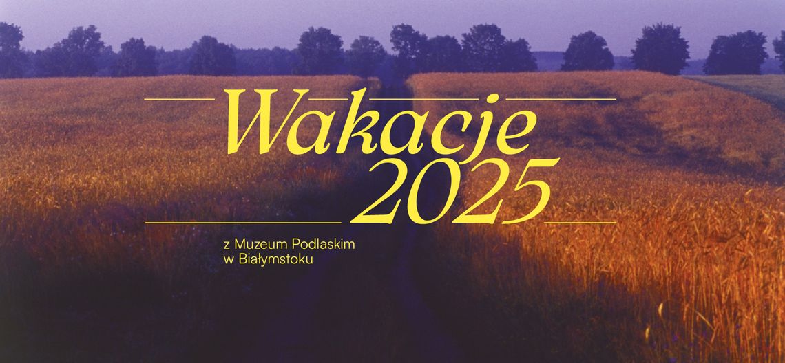 Wakacje 2025 z Muzeum Podlaskim