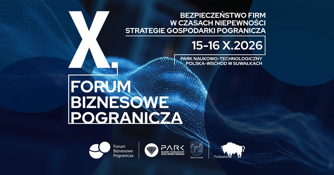 X Forum Biznesowe Pogranicza w Suwałkach. Bezpieczeństwo firm w czasach niepewności X Forum Biznesowe Pogranicza w Suwałkach. Bezpieczeństwo firm w czasach niepewności