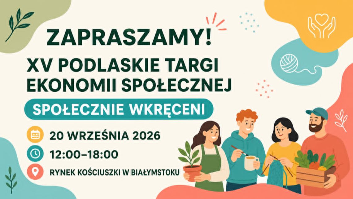 XV Podlaskie Targi Ekonomii Społecznej. „SPOŁECZNIE WKRĘCENI” zapraszają wystawców